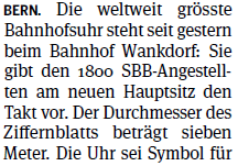 Die weltweit grösste Bahnhofsuhr steht seit gestern beim Bahnhof Wankdorf: [...] Der Durchmesser des Ziffernblatts beträgt sieben Meter.